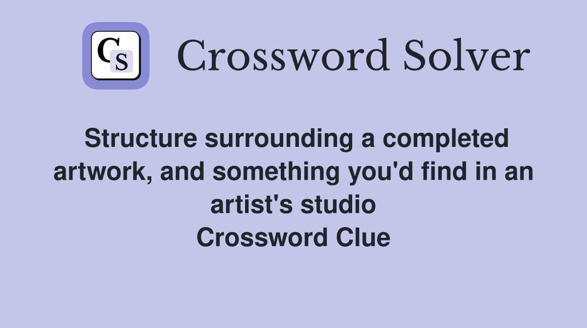 Structure surrounding a completed artwork, and something you'd find in